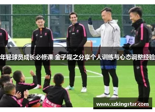 年轻球员成长必修课 金子隆之分享个人训练与心态调整经验